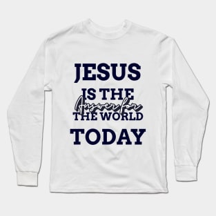 Jesus is the answer for the world today Long Sleeve T-Shirt